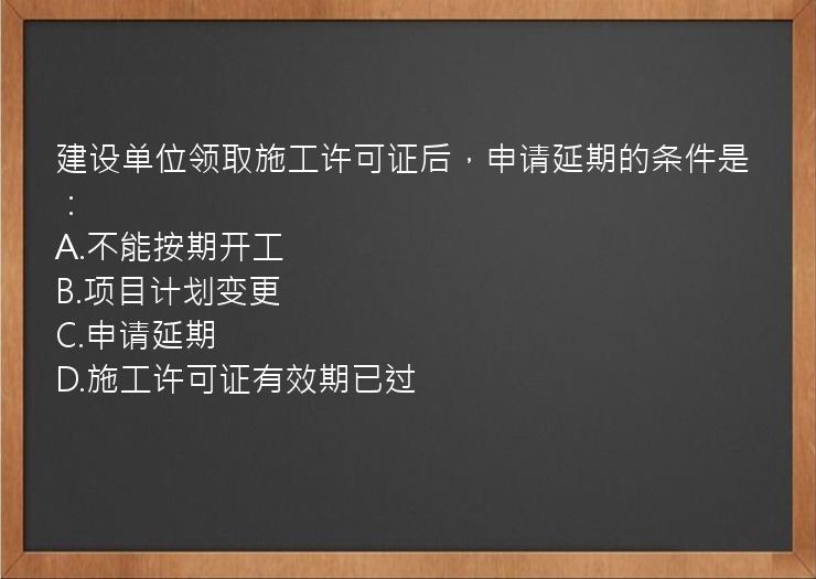 建设单位领取施工许可证后，申请延期的条件是：