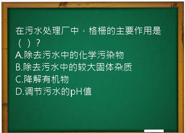 在污水处理厂中，格栅的主要作用是（）？