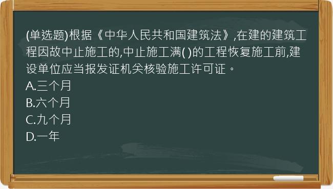 (单选题)根据《中华人民共和国建筑法》,在建的建筑工程因故中止施工的,中止施工满(