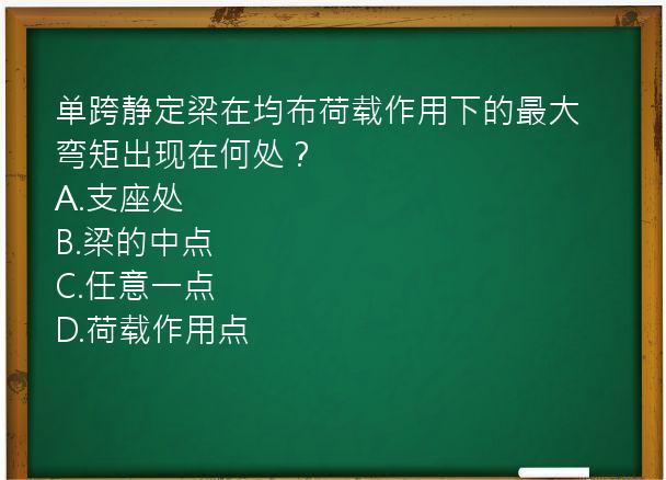 单跨静定梁在均布荷载作用下的最大弯矩出现在何处？