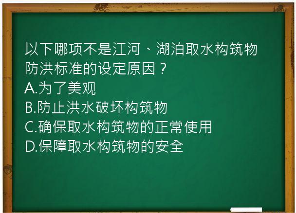 以下哪项不是江河、湖泊取水构筑物防洪标准的设定原因？