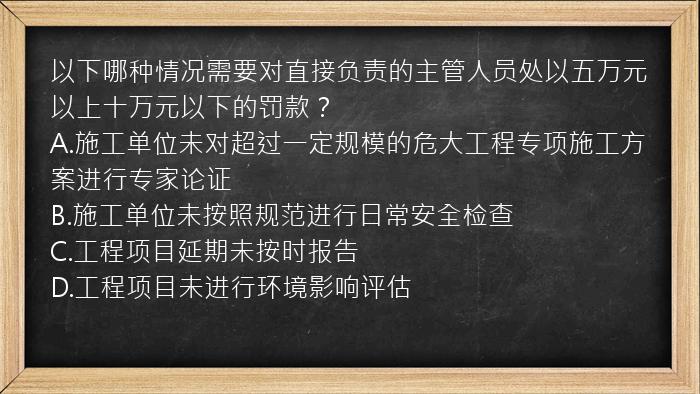 以下哪种情况需要对直接负责的主管人员处以五万元以上十万元以下的罚款？