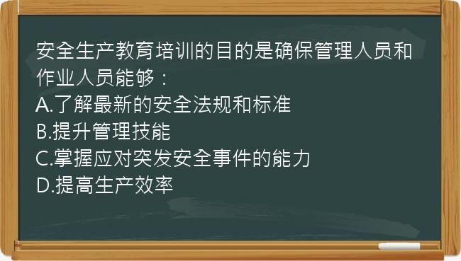 安全生产教育培训的目的是确保管理人员和作业人员能够：