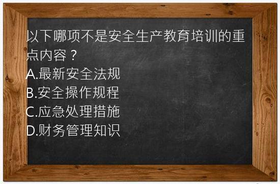 以下哪项不是安全生产教育培训的重点内容？