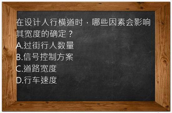 在设计人行横道时，哪些因素会影响其宽度的确定？