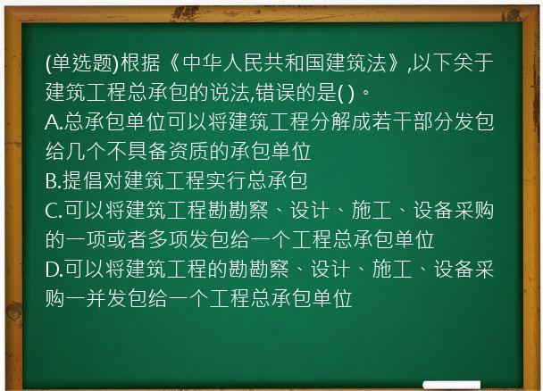 (单选题)根据《中华人民共和国建筑法》,以下关于建筑工程总承包的说法,错误的是(