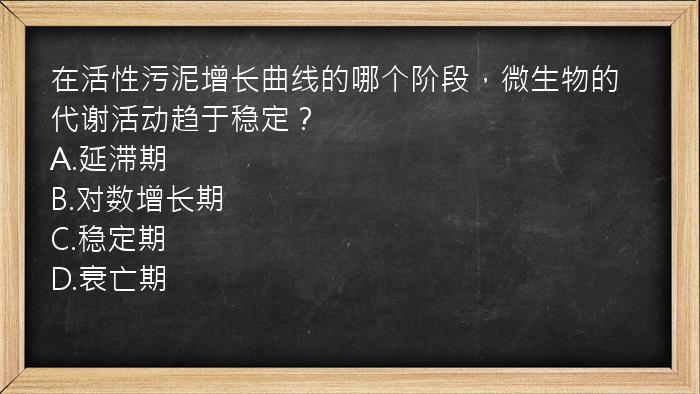 在活性污泥增长曲线的哪个阶段，微生物的代谢活动趋于稳定？