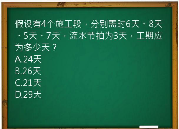 假设有4个施工段，分别需时6天、8天、5天、7天，流水节拍为3天，工期应为多少天？