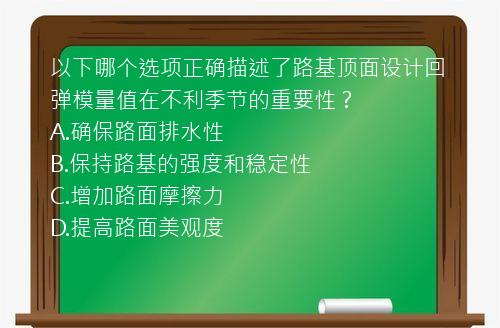 以下哪个选项正确描述了路基顶面设计回弹模量值在不利季节的重要性？