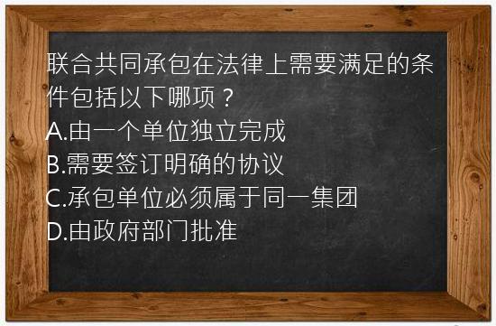 联合共同承包在法律上需要满足的条件包括以下哪项？