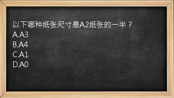 以下哪种纸张尺寸是A2纸张的一半？