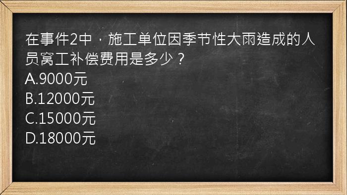 在事件2中，施工单位因季节性大雨造成的人员窝工补偿费用是多少？