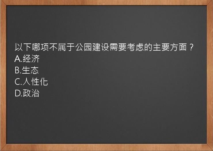 以下哪项不属于公园建设需要考虑的主要方面？