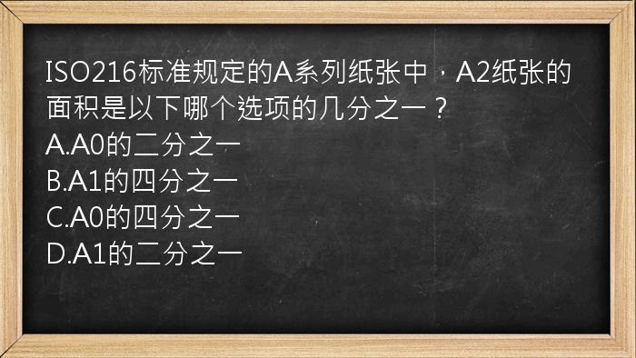 ISO216标准规定的A系列纸张中，A2纸张的面积是以下哪个选项的几分之一？