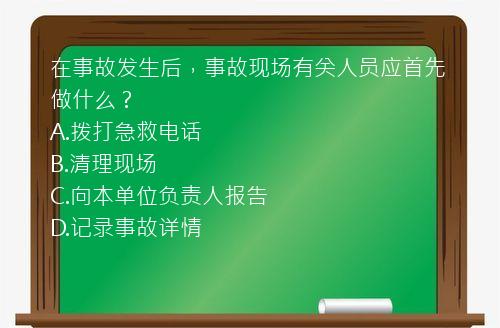 在事故发生后，事故现场有关人员应首先做什么？