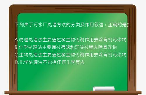 下列关于污水厂处理方法的分类及作用叙述，正确的是()。