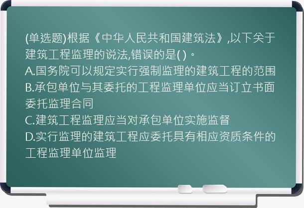 (单选题)根据《中华人民共和国建筑法》,以下关于建筑工程监理的说法,错误的是(