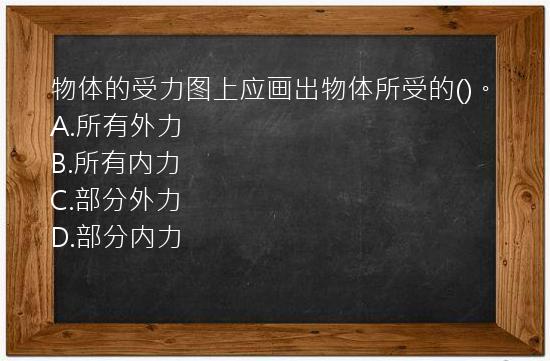 物体的受力图上应画出物体所受的()。