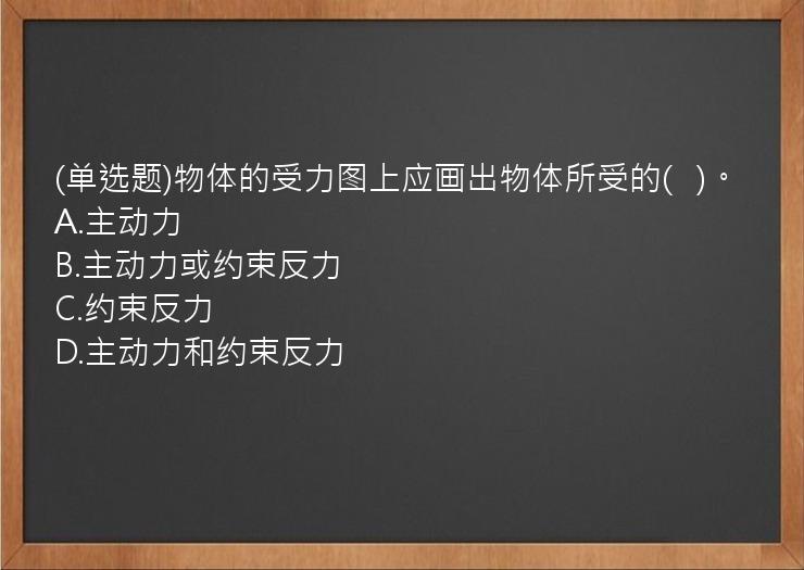 (单选题)物体的受力图上应画出物体所受的(