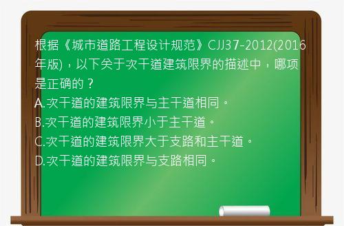 根据《城市道路工程设计规范》CJJ37-2012(2016年版)，以下关于次干道建筑限界的描述中，哪项是正确的？