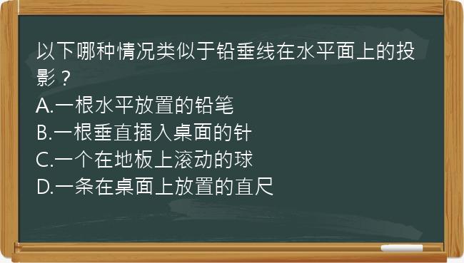 以下哪种情况类似于铅垂线在水平面上的投影？