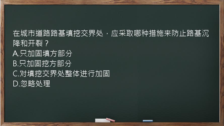 在城市道路路基填挖交界处，应采取哪种措施来防止路基沉降和开裂？