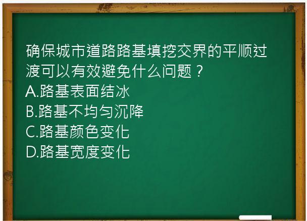 确保城市道路路基填挖交界的平顺过渡可以有效避免什么问题？