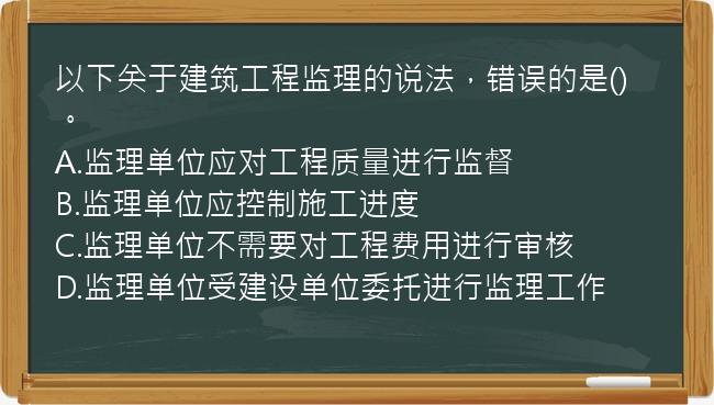 以下关于建筑工程监理的说法，错误的是()。