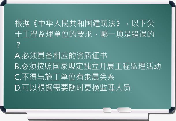 根据《中华人民共和国建筑法》，以下关于工程监理单位的要求，哪一项是错误的？