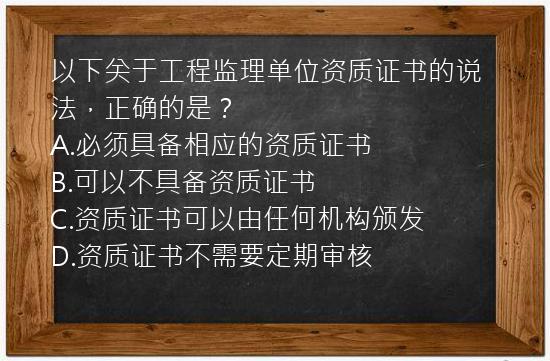 以下关于工程监理单位资质证书的说法，正确的是？