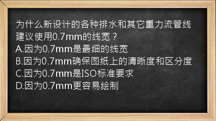 为什么新设计的各种排水和其它重力流管线建议使用0.7mm的线宽？