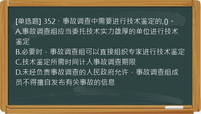 [单选题] 352、事故调查中需要进行技术鉴定的,()。