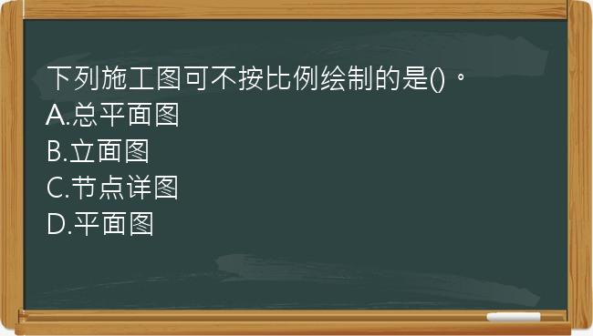 下列施工图可不按比例绘制的是()。