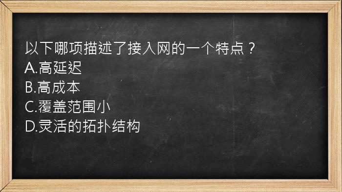 以下哪项描述了接入网的一个特点？