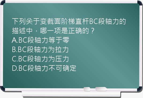 下列关于变截面阶梯直杆BC段轴力的描述中，哪一项是正确的？