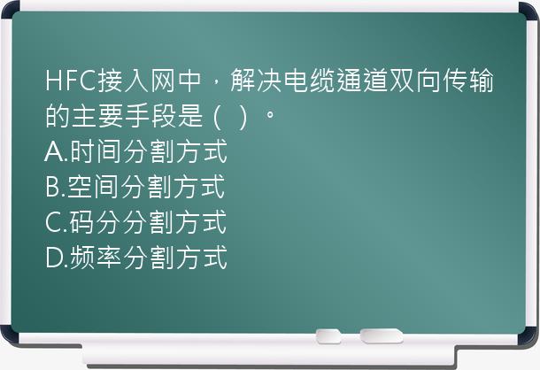 HFC接入网中，解决电缆通道双向传输的主要手段是（）。