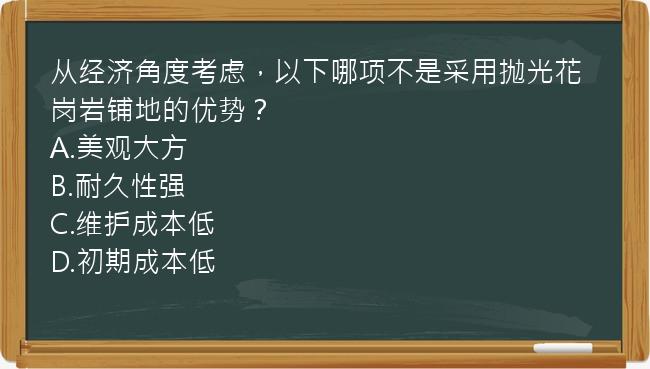 从经济角度考虑，以下哪项不是采用抛光花岗岩铺地的优势？