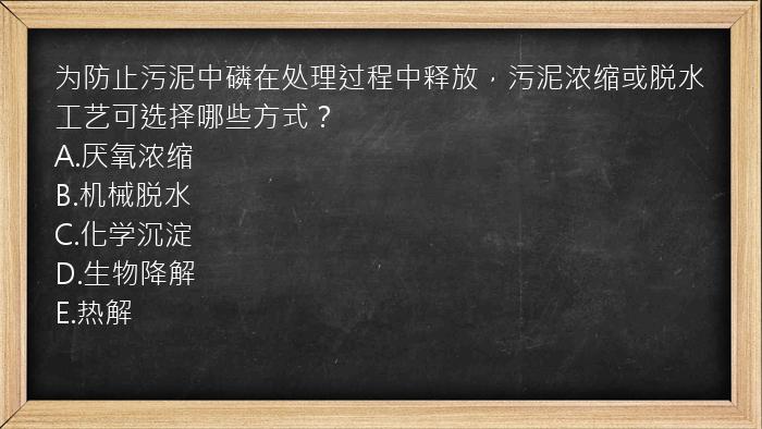 为防止污泥中磷在处理过程中释放，污泥浓缩或脱水工艺可选择哪些方式？