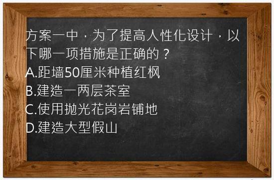 方案一中，为了提高人性化设计，以下哪一项措施是正确的？