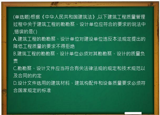 (单选题)根据《中华人民共和国建筑法》,以下建筑工程质量管理过程中关于建筑工程的勘勘察、设计单位应符合的要求的说法中,错误的是(