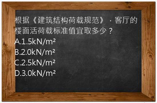 根据《建筑结构荷载规范》，客厅的楼面活荷载标准值宜取多少？