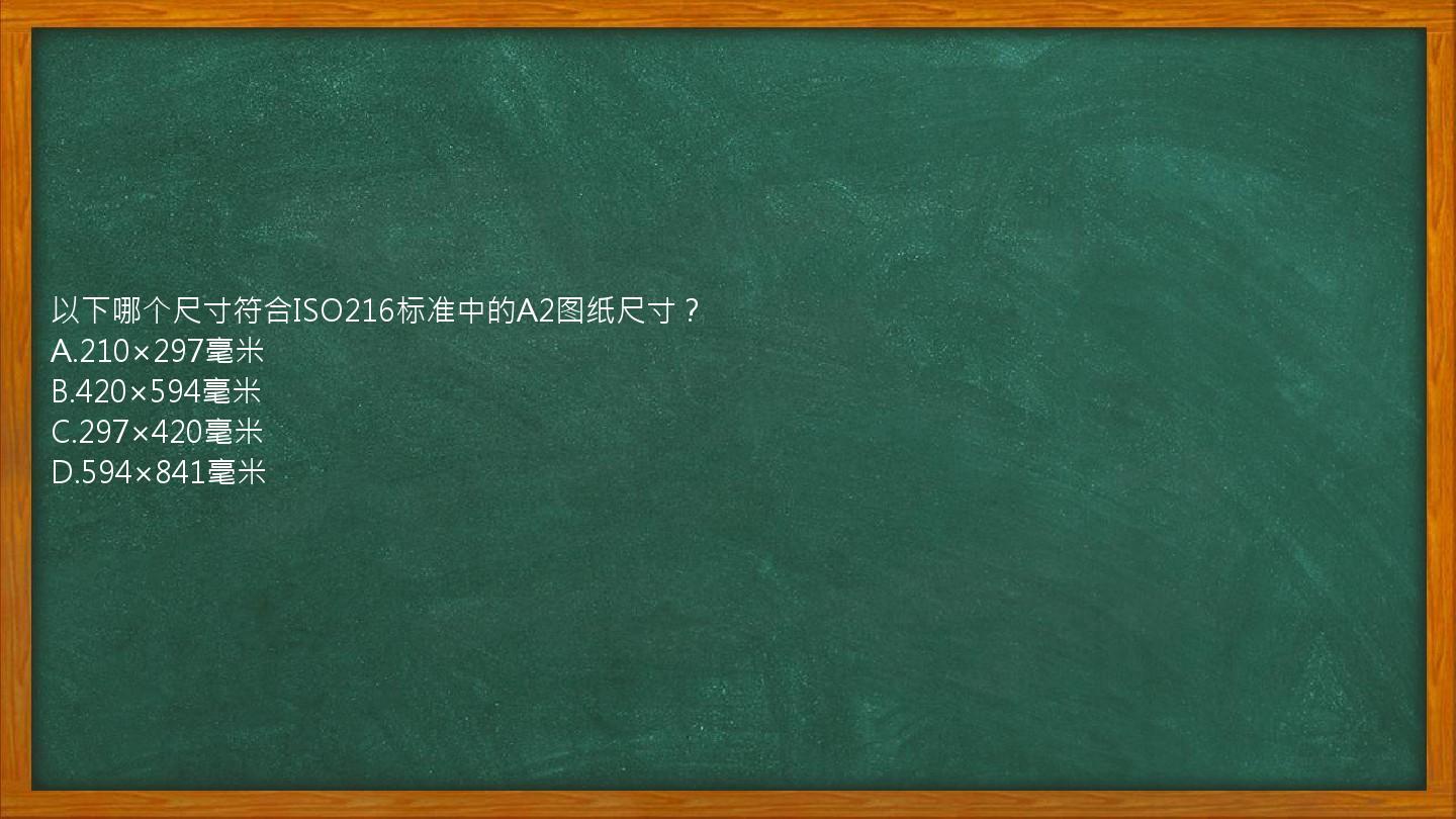 以下哪个尺寸符合ISO216标准中的A2图纸尺寸？