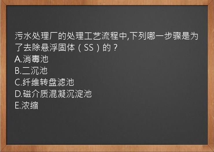 污水处理厂的处理工艺流程中,下列哪一步骤是为了去除悬浮固体（SS）的？