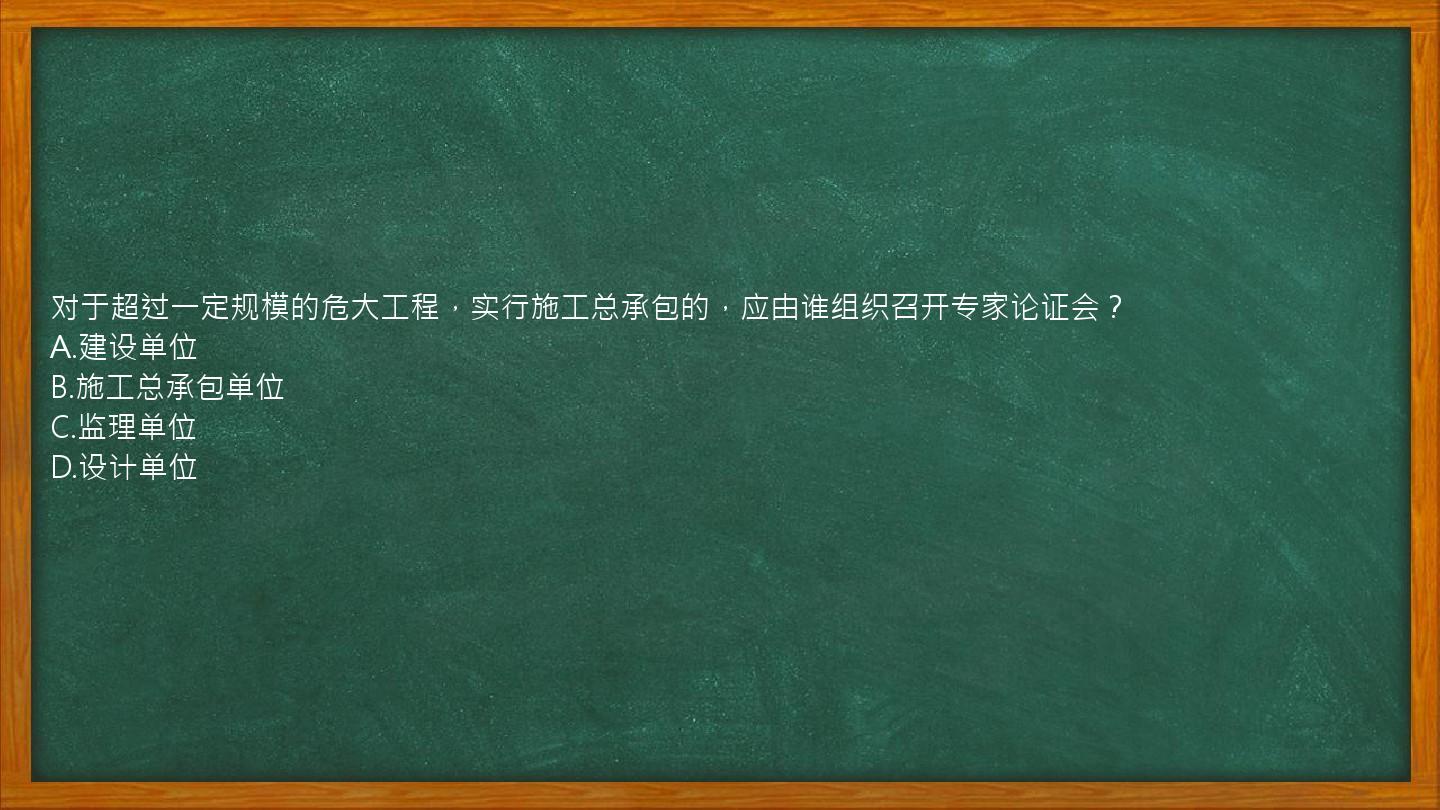 对于超过一定规模的危大工程，实行施工总承包的，应由谁组织召开专家论证会？