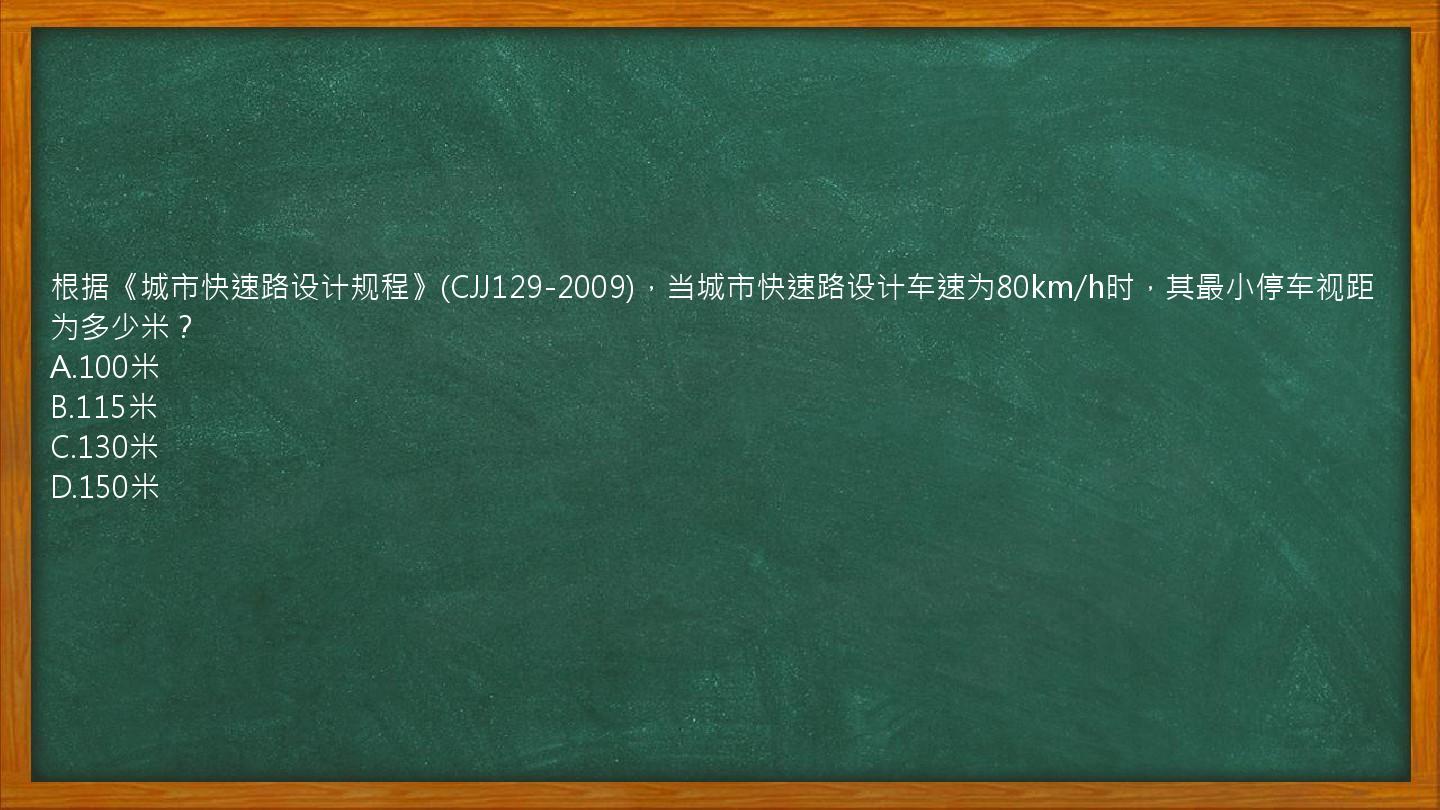 根据《城市快速路设计规程》(CJJ129-2009)，当城市快速路设计车速为80km/h时，其最小停车视距为多少米？