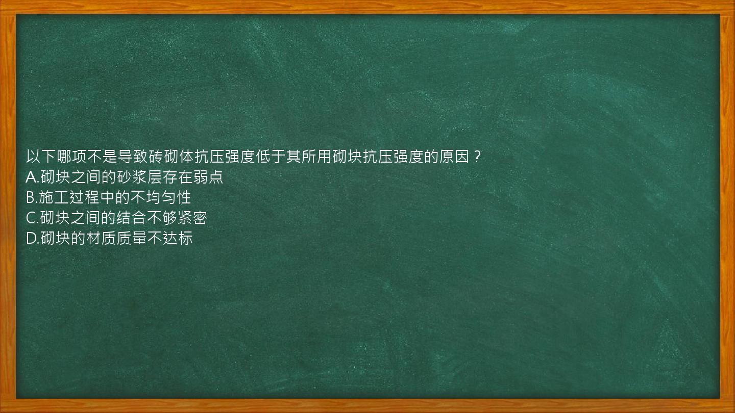 以下哪项不是导致砖砌体抗压强度低于其所用砌块抗压强度的原因？