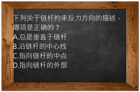 下列关于链杆约束反力方向的描述，哪项是正确的？