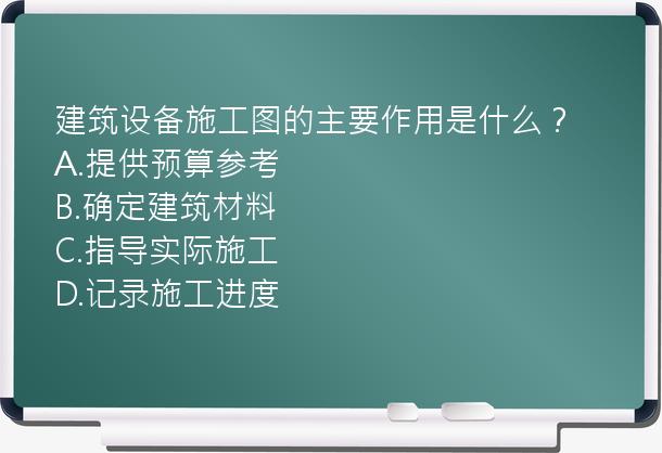 建筑设备施工图的主要作用是什么？