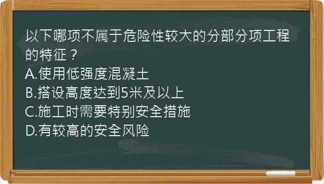 以下哪项不属于危险性较大的分部分项工程的特征？