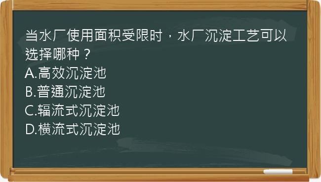 当水厂使用面积受限时，水厂沉淀工艺可以选择哪种？